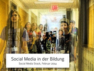 Social Media in der Bildung
Social Media Snack, Februar 2014

 