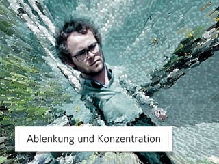Ablenkung und Konzentration

 