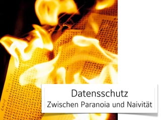 Datensschutz
Zwischen Paranoia und Naivität

 