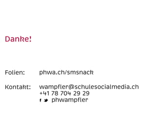 Danke!

Folien:

phwa.ch/smsnack

Kontakt:

wampﬂer@schulesocialmedia.ch
+41 78 704 29 29
phwampﬂer

 
