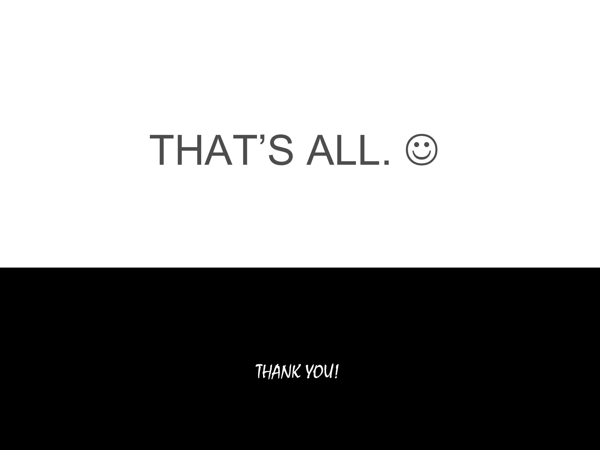 THAT’S ALL. 

THANK YOU!

 