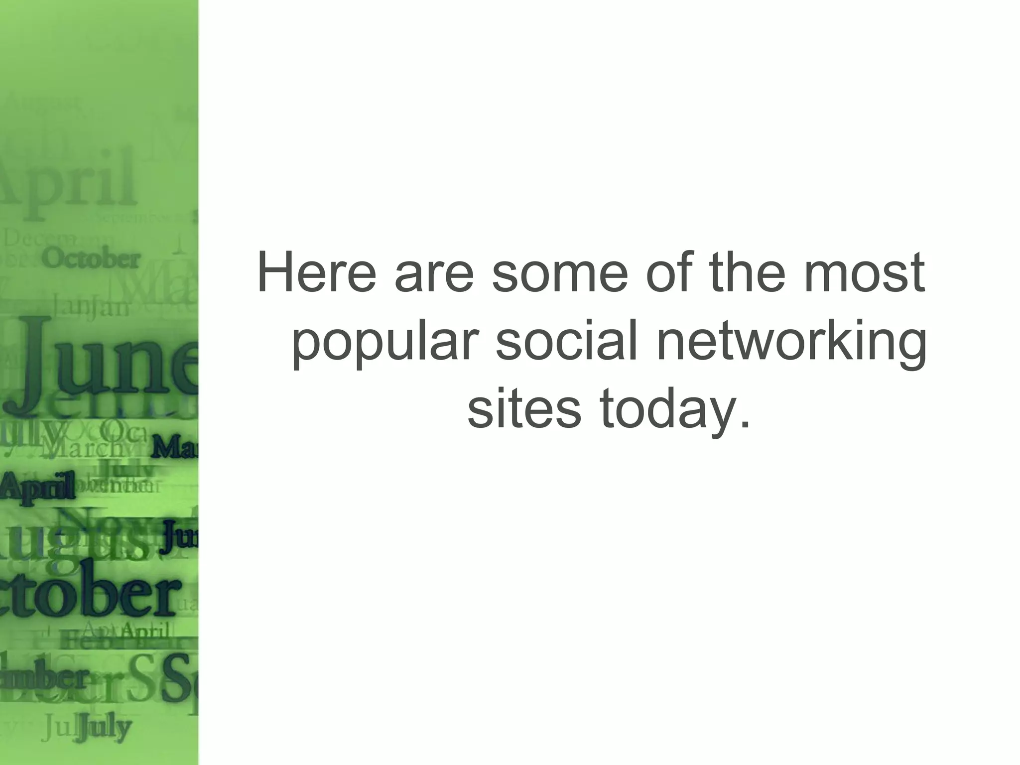 Here are some of the most
popular social networking
sites today.

 
