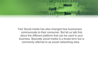Yes! Social media has also changed how businesses
communicate to their consumer. But let us talk first
about the different...