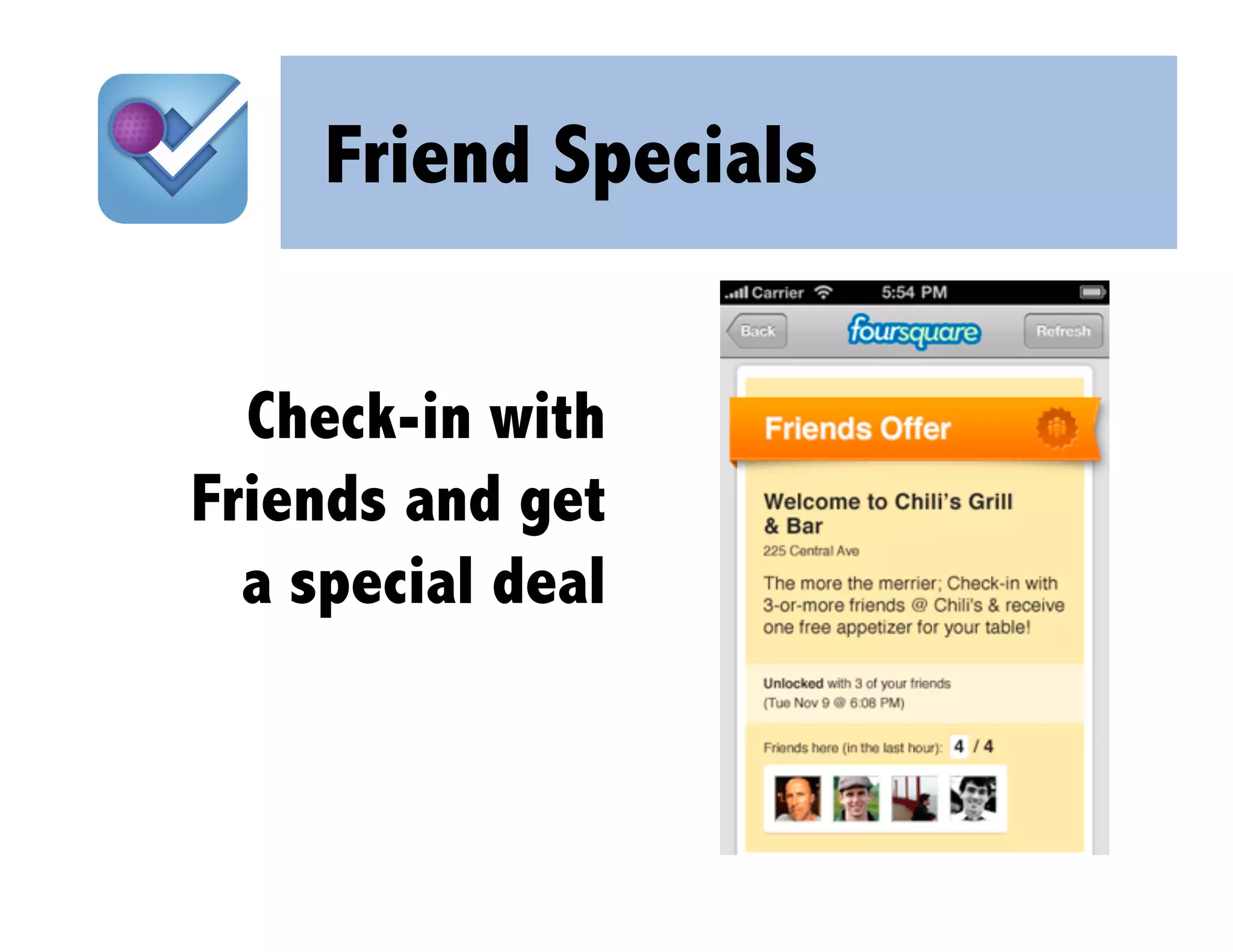 Friend Specials


  Check-in with
Friends and get
  a special deal
 