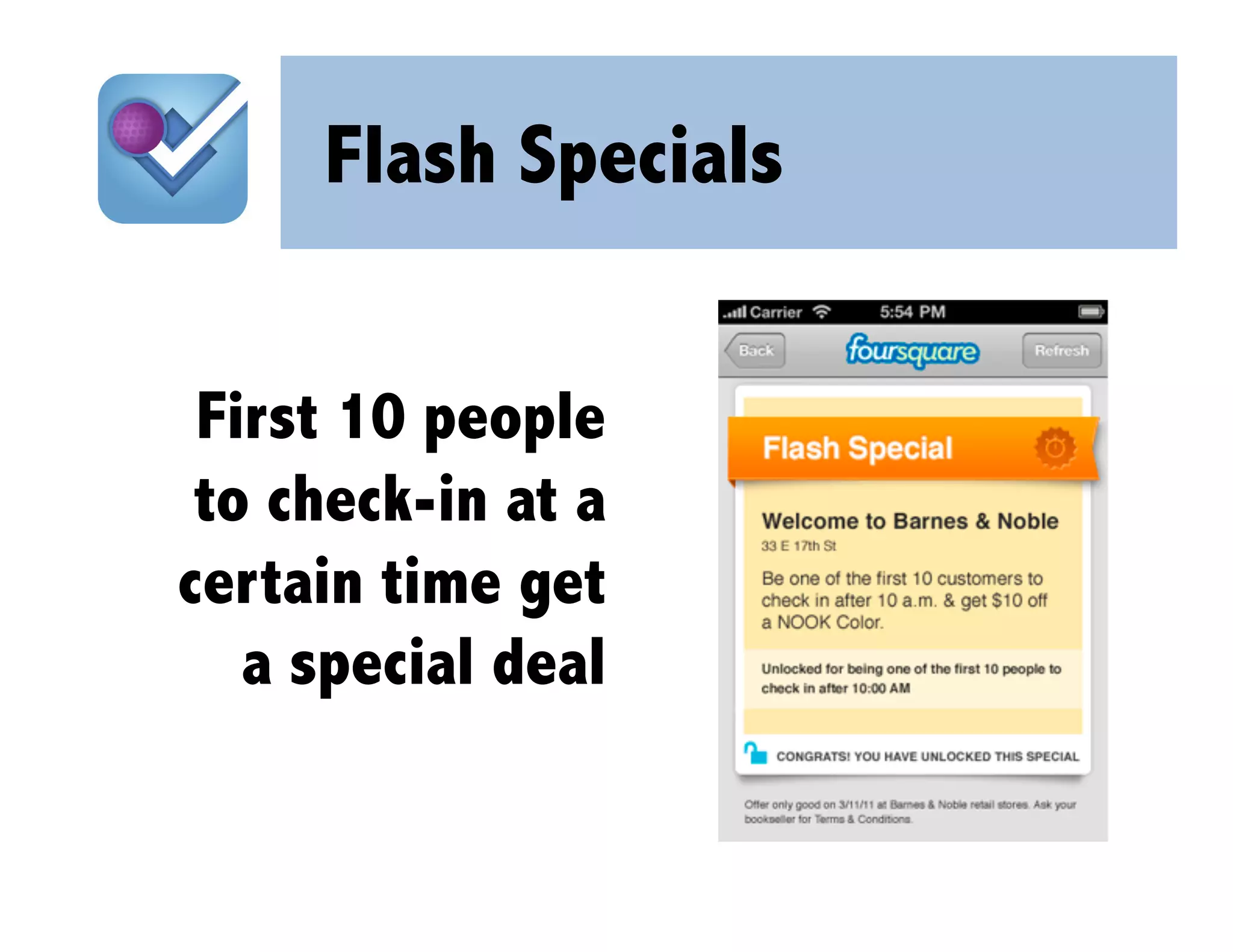 Flash Specials


 First 10 people
 to check-in at a
certain time get
   a special deal
 