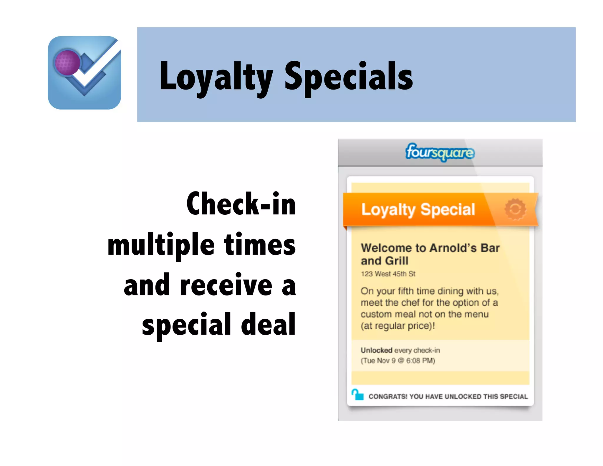 Loyalty Specials


      Check-in
multiple times
 and receive a
  special deal
 