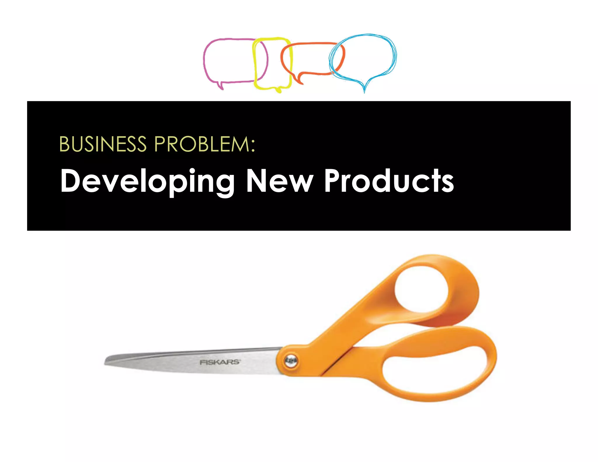 BUSINESS PROBLEM:
Developing New Products
 