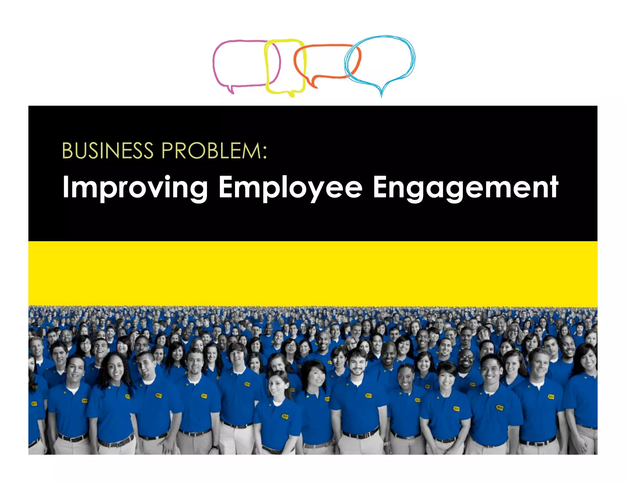BUSINESS PROBLEM:
Improving Employee Engagement
 