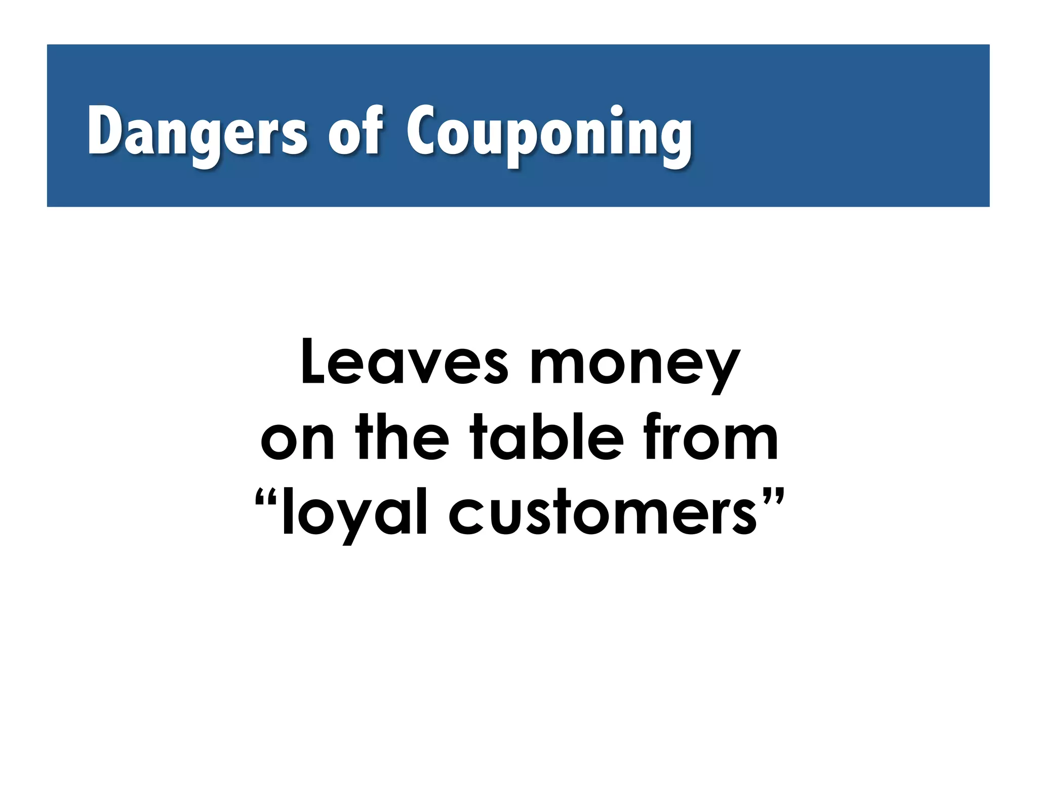 Leaves money
on the table from
“loyal customers”
 
