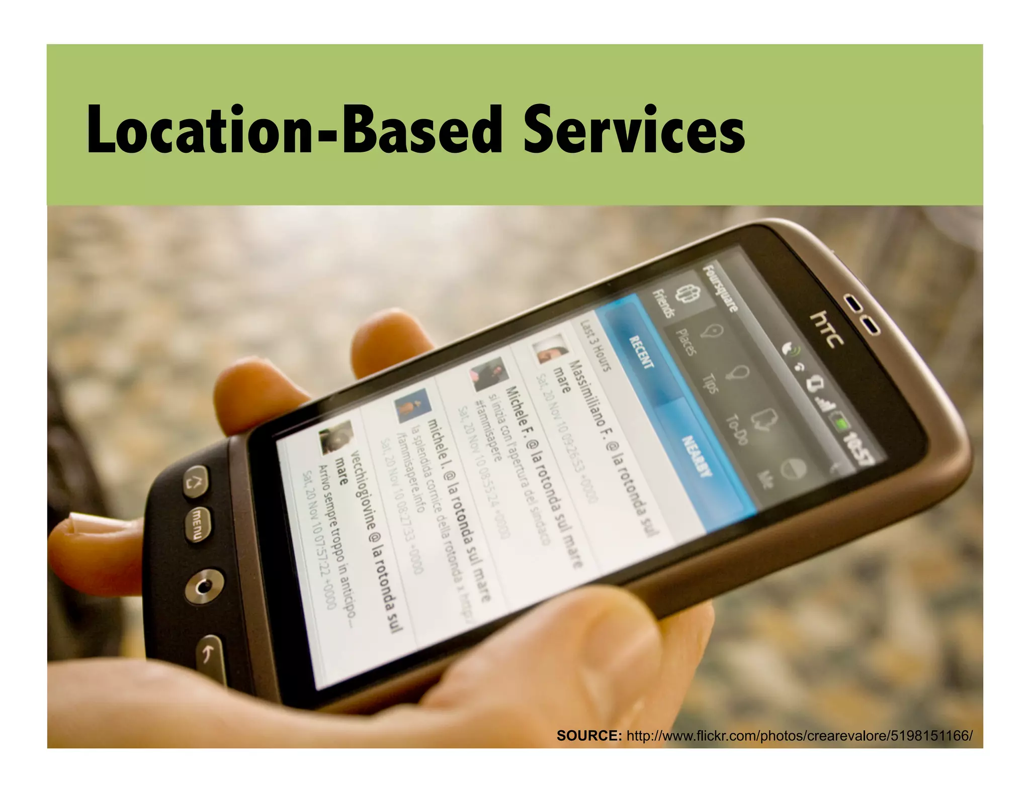 Location-Based Services




                SOURCE: http://www.flickr.com/photos/crearevalore/5198151166/
 