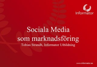 Sociala Mediasom marknadsföringTobias Strandh, Informator Utbildning  