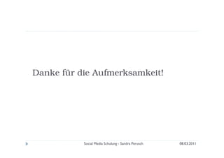 Danke für die Aufmerksamkeit!




           Social Media Schulung - Sandra Perusch   08.03.2011
 