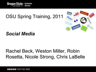 DESIGN  FOR THE WEB OSU Spring Training, 2011  Social Media  Rachel Beck, Weston Miller, Robin Rosetta, Nicole Strong, Chris LaBelle 