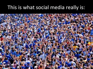This is what social media really is: 