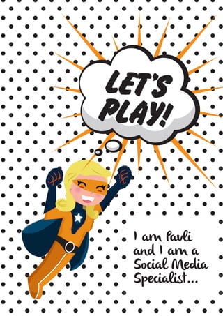 LET’S
PLAY!

I am Pavli
and I am a
Social Media
Specialist...

 