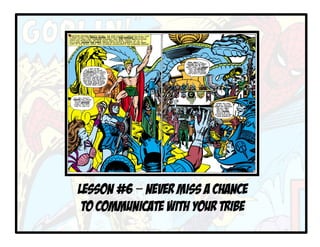 LESSON #6 – never miss a chance
to communicate with your tribe
 