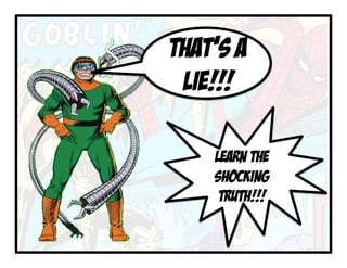 Learn the
shocking
truth!!!
That’s a
lie!!!
 