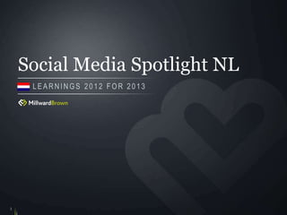 Social Media Spotlight NL
     LEARNINGS 2012 FOR 2013




1
 