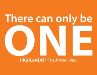 There can only be

one
  HIGHLANDER (The Movie, 1986)
 