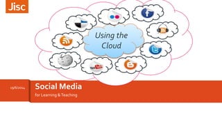 for Learning &Teaching
Social Media19/6/2014
Using the
Cloud
 