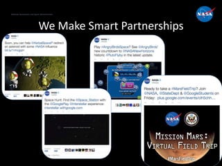 National Aeronautics and Space Administration
http://www.nasa.gov/socialmedia
We Make Smart Partnerships
 