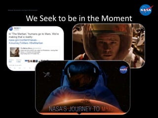 National Aeronautics and Space Administration
http://www.nasa.gov/socialmedia
We Seek to be in the Moment
 