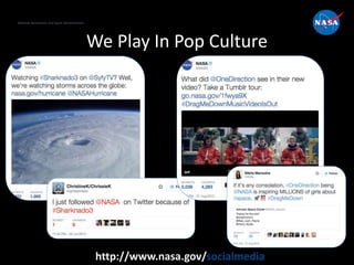 National Aeronautics and Space Administration
http://www.nasa.gov/socialmedia
We Play In Pop Culture
 