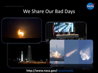National Aeronautics and Space Administration
http://www.nasa.gov/socialmedia
We Share Our Bad Days
 
