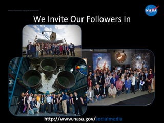 National Aeronautics and Space Administration
http://www.nasa.gov/socialmedia
We Invite Our Followers In
 