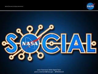 National Aeronautics and Space Administration
http://www.nasa.gov/socialmedia
Jason Townsend, NASA Digital Team
jason.c.townsend@nasa.gov @NASASocial
National Aeronautics and Space Administration
 