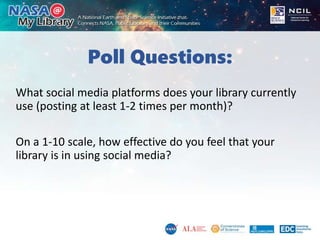 Poll Questions:
What social media platforms does your library currently
use (posting at least 1-2 times per month)?
On a 1...