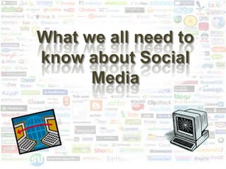 What we all need to
know about Social
      Media
 