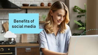 Benefits of
social media
 