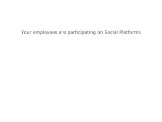 Your employees are participating on Social Platforms
 