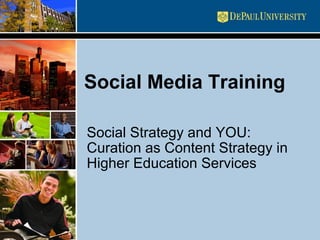 Social Media Training Social Strategy and YOU: Curation as Content Strategy in Higher Education Services 