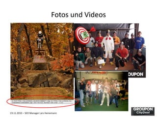 23.11.2010 – SEO Manager Lars Heinemann
Fotos und Videos
 