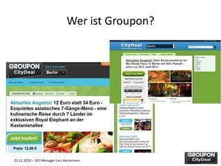 23.11.2010 – SEO Manager Lars Heinemann
Wer ist Groupon?
 