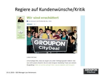 23.11.2010 – SEO Manager Lars Heinemann
Regiere auf Kundenwünsche/Kritik
 
