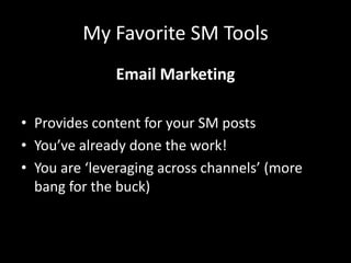 My Favorite SM ToolsEmail Marketing Provides content for your SM postsYou’ve already done the work!You are ‘leveraging across channels’ (more bang for the buck)