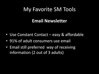 My Favorite SM ToolsEmail Newsletter Use Constant Contact – easy & affordable91% of adult consumers use emailEmail still preferred  way of receiving information (2 out of 3 adults)
