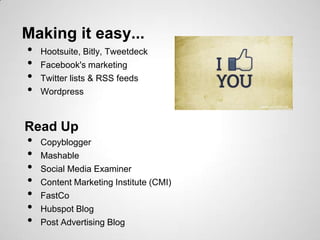 Making it easy...
•   Hootsuite, Bitly, Tweetdeck
•   Facebook's marketing
•   Twitter lists & RSS feeds
•   Wordpress



...