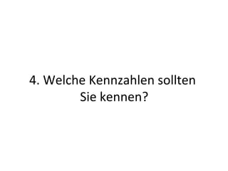 4. Welche Kennzahlen sollten
Sie kennen?
 