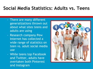 Social Media Statistics: Adults vs. Teens
– There are many different
generalizations thrown out
about what sites teens and...