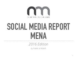 SOCIAL MEDIA REPORT
MENA
2016 Edition
by Nader al-Maleh
1
 