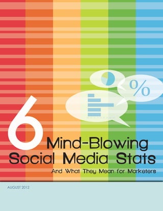 6 Mind-Blowing Social Media Stats
   And What They Mean for Marketers




AUGUST 2012
                              1
 