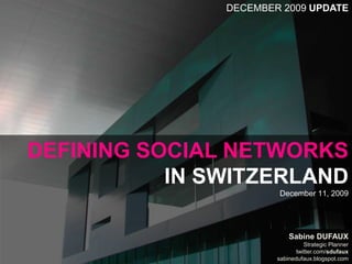 DECEMBER 2009 UPDATE Defining Social Networksin SwitzerlandDecember 11, 2009 Sabine Dufaux Strategic Planner twitter.com/sdufaux sabinedufaux.blogspot.com 