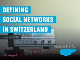 defining
social networks
in switzerland
Issue Fall 2011#2


                    Relax In The Air

a RITAreport
 