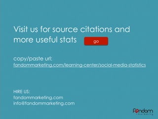 Visit us for source citations and
more useful stats
copy/paste url:
fandommarketing.com/learning-center/social-media-stati...