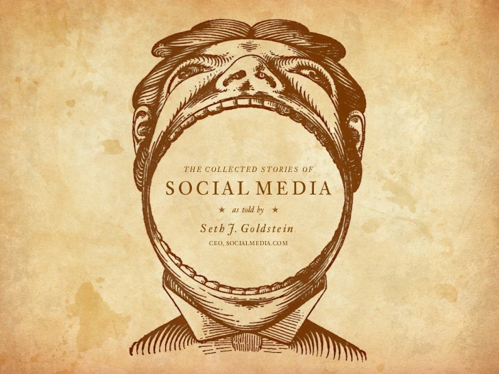 THE COLLECTED STORIES OF


SOCIAL MEDIA
         b                b
             as told by

    S e t h J. G o l d s t e ...