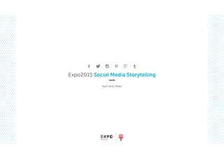 Expo2015 Social Media Storytelling
April 2014 | Milan
 